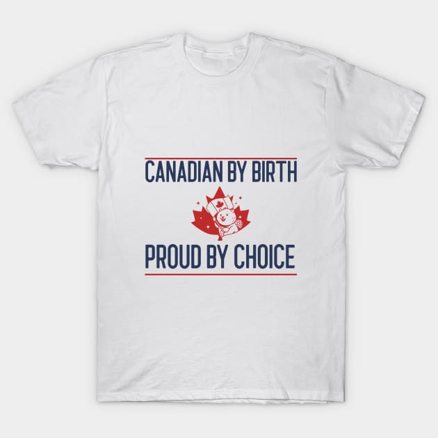 Canadian by Birth, Proud by Choice T-Shirt by Sai Shoppe